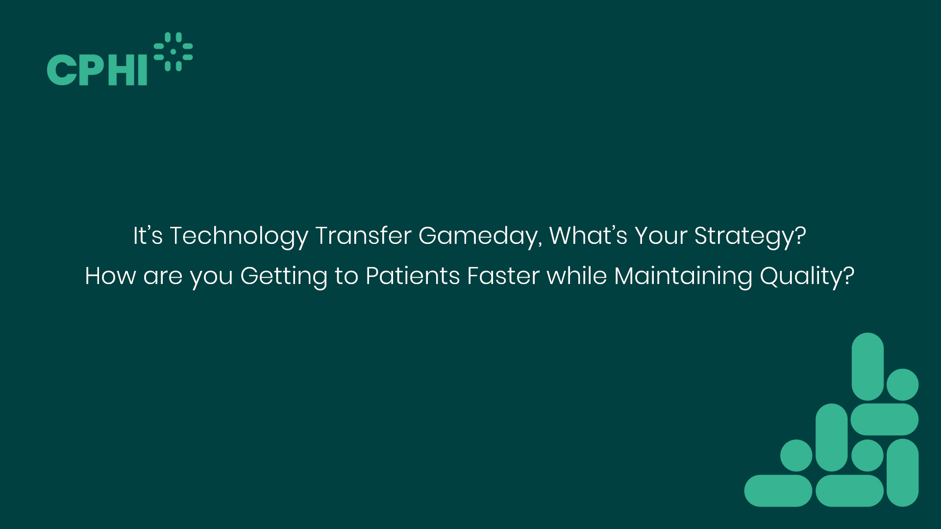 It’s Technology Transfer Gameday, What’s Your Strategy? How are you Getting to Patients Faster while Maintaining Quality?